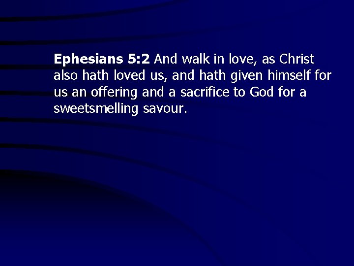 Ephesians 5: 2 And walk in love, as Christ also hath loved us, and