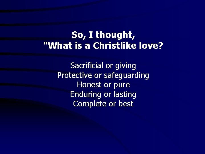 So, I thought, "What is a Christlike love? Sacrificial or giving Protective or safeguarding