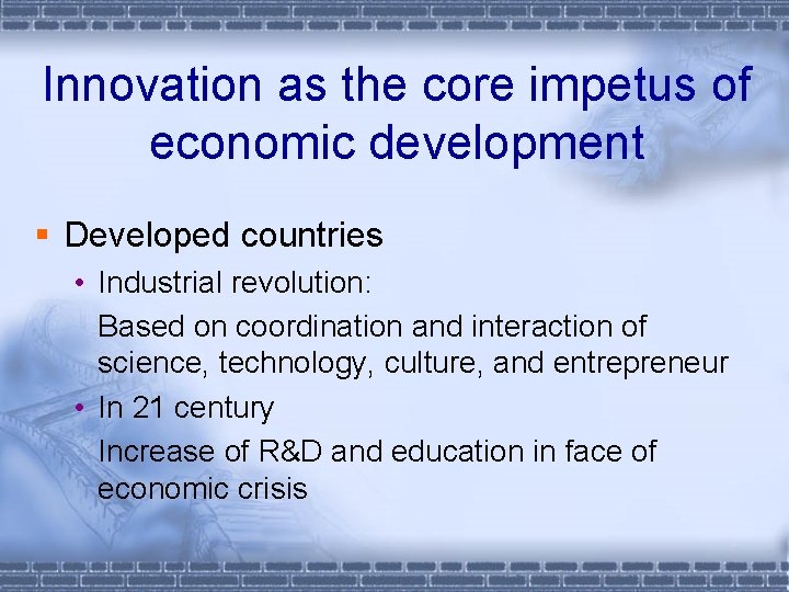 Innovation as the core impetus of economic development § Developed countries • Industrial revolution:
