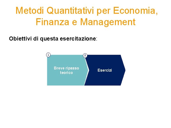 Metodi Quantitativi per Economia, Finanza e Management Obiettivi di questa esercitazione: 1 2 Breve