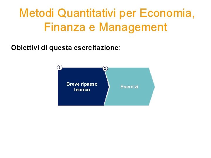 Metodi Quantitativi per Economia, Finanza e Management Obiettivi di questa esercitazione: 1 2 Breve