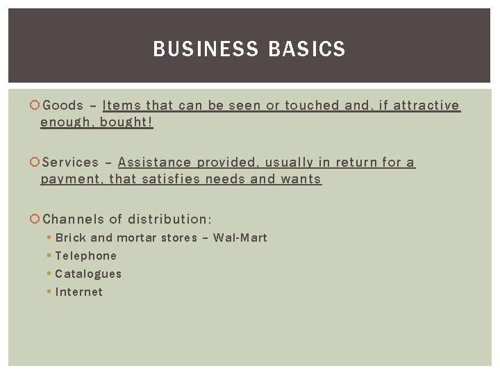 BUSINESS BASICS Goods – Items that can be seen or touched and, if attractive