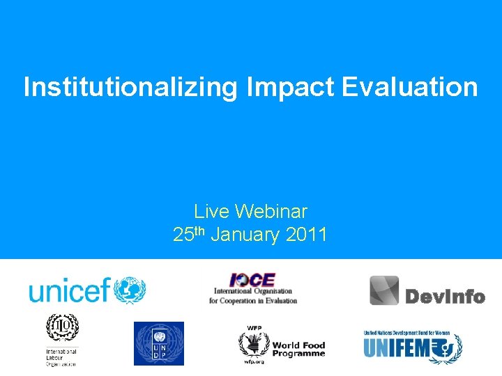 Institutionalizing Impact Evaluation Live Webinar 25 th January 2011 Dev. Info 