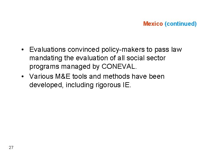 Mexico (continued) • Evaluations convinced policy-makers to pass law mandating the evaluation of all