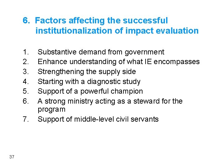 6. Factors affecting the successful institutionalization of impact evaluation 1. 2. 3. 4. 5.