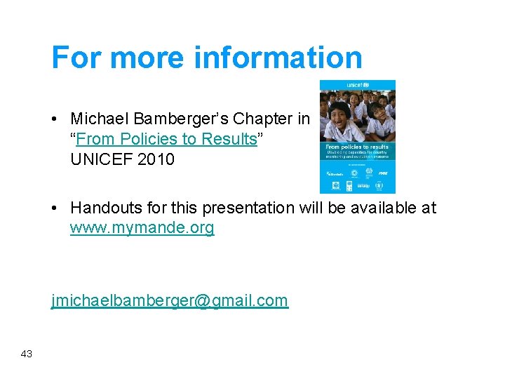 For more information • Michael Bamberger’s Chapter in “From Policies to Results” UNICEF 2010