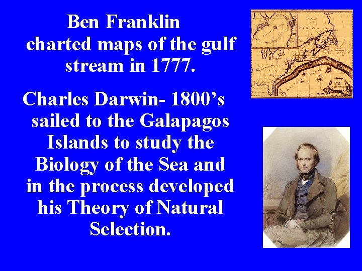 Ben Franklin charted maps of the gulf stream in 1777. Charles Darwin- 1800’s sailed