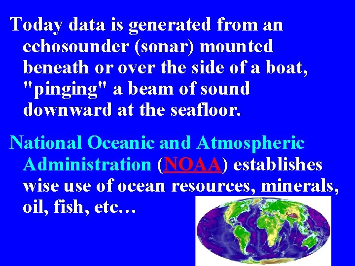 Today data is generated from an echosounder (sonar) mounted beneath or over the side