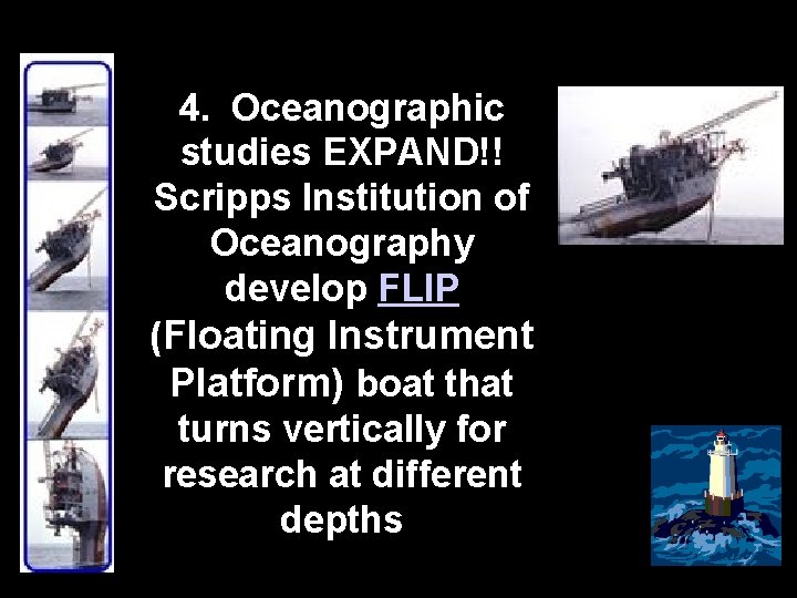 4. Oceanographic studies EXPAND!! Scripps Institution of Oceanography develop FLIP (Floating Instrument Platform) boat