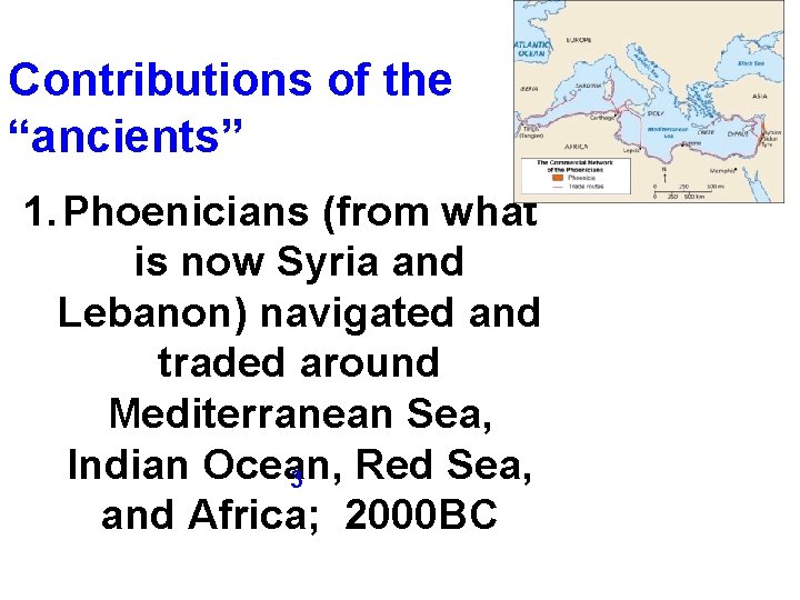 Contributions of the “ancients” 1. Phoenicians (from what is now Syria and Lebanon) navigated