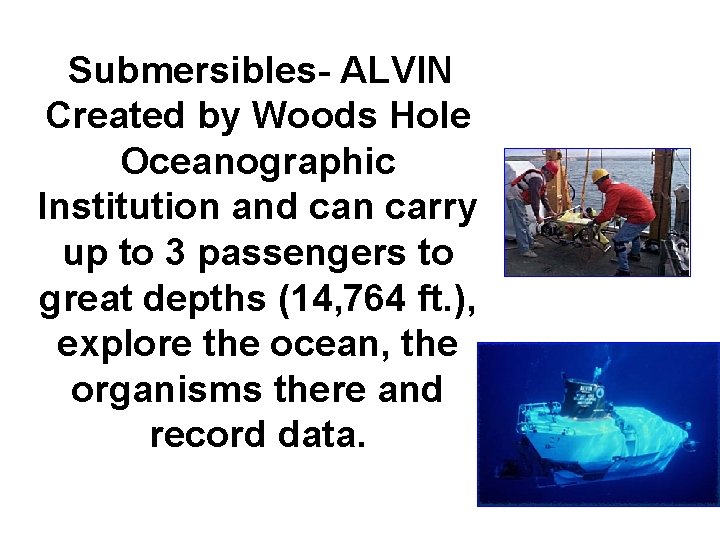 Submersibles- ALVIN Created by Woods Hole Oceanographic Institution and can carry up to 3