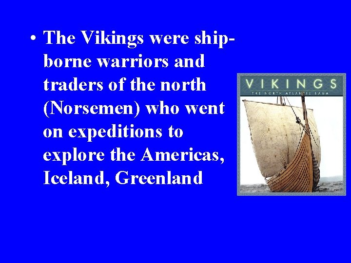  • The Vikings were shipborne warriors and traders of the north (Norsemen) who