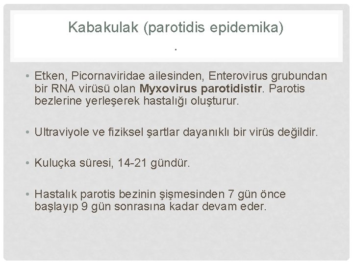 Kabakulak (parotidis epidemika). • Etken, Picornaviridae ailesinden, Enterovirus grubundan bir RNA virüsü olan Myxovirus