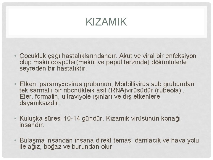 KIZAMIK • Çocukluk çağı hastalıklarındandır. Akut ve viral bir enfeksiyon olup makülopapüler(makül ve papül