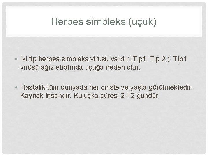 Herpes simpleks (uçuk) • İki tip herpes simpleks virüsü vardır (Tip 1, Tip 2