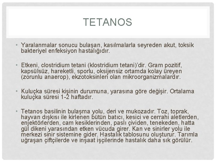 TETANOS • Yaralanmalar sonucu bulaşan, kasılmalarla seyreden akut, toksik bakteriyel enfeksiyon hastalığıdır. • Etkeni,