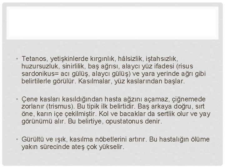  • Tetanos, yetişkinlerde kırgınlık, hâlsizlik, iştahsızlık, huzursuzluk, sinirlilik, baş ağrısı, alaycı yüz ifadesi