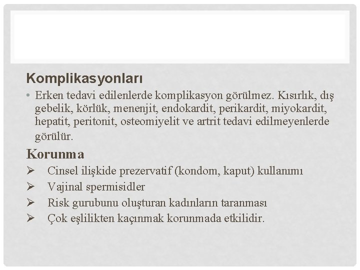 Komplikasyonları • Erken tedavi edilenlerde komplikasyon görülmez. Kısırlık, dış gebelik, körlük, menenjit, endokardit, perikardit,