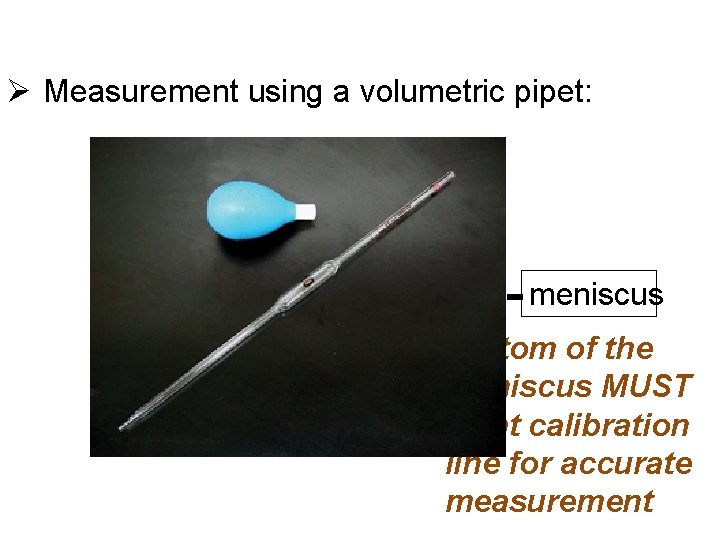 Ø Measurement using a volumetric pipet: meniscus Ø Bottom of the meniscus MUST be