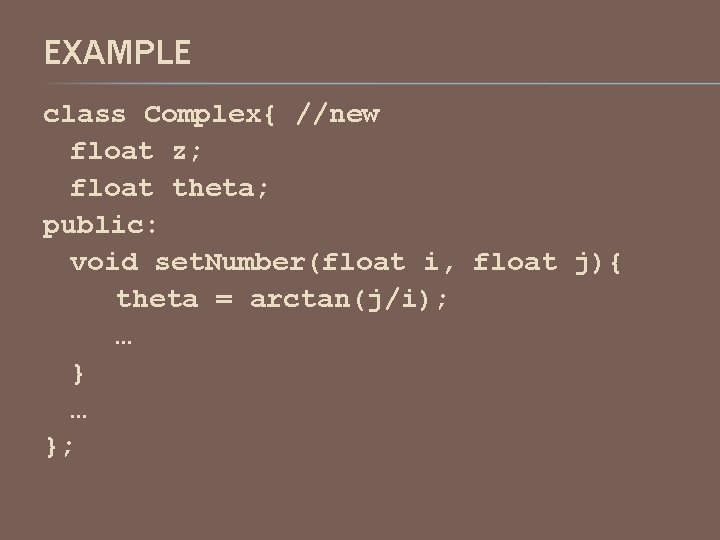 EXAMPLE class Complex{ //new float z; float theta; public: void set. Number(float i, float