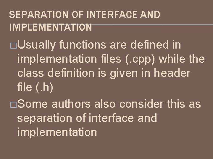SEPARATION OF INTERFACE AND IMPLEMENTATION �Usually functions are defined in implementation files (. cpp)