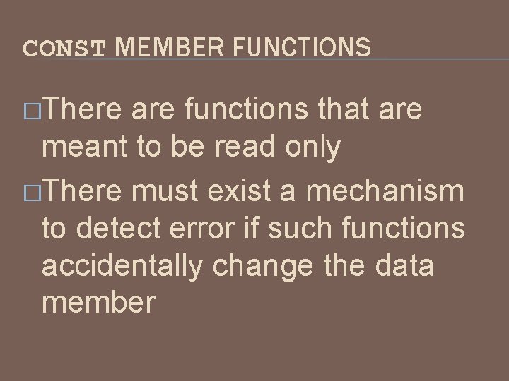 CONST MEMBER FUNCTIONS �There are functions that are meant to be read only �There