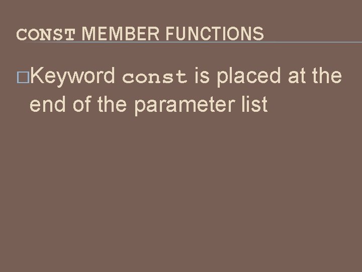 CONST MEMBER FUNCTIONS �Keyword const is placed at the end of the parameter list