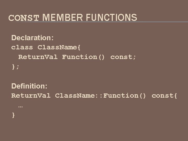CONST MEMBER FUNCTIONS Declaration: class Class. Name{ Return. Val Function() const; }; Definition: Return.