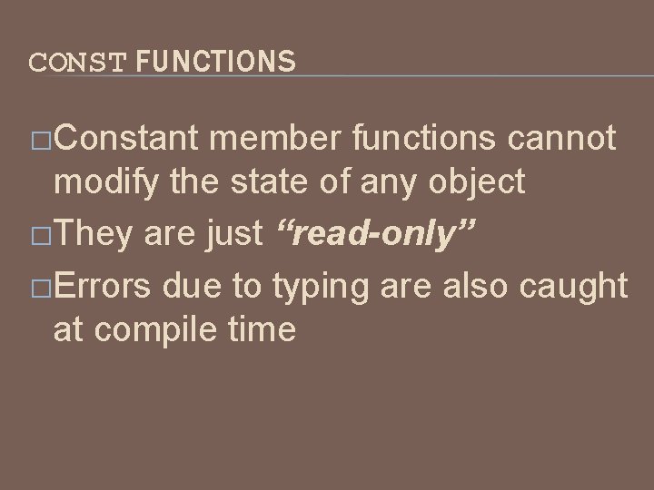 CONST FUNCTIONS �Constant member functions cannot modify the state of any object �They are