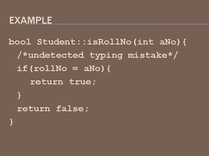 EXAMPLE bool Student: : is. Roll. No(int a. No){ /*undetected typing mistake*/ if(roll. No
