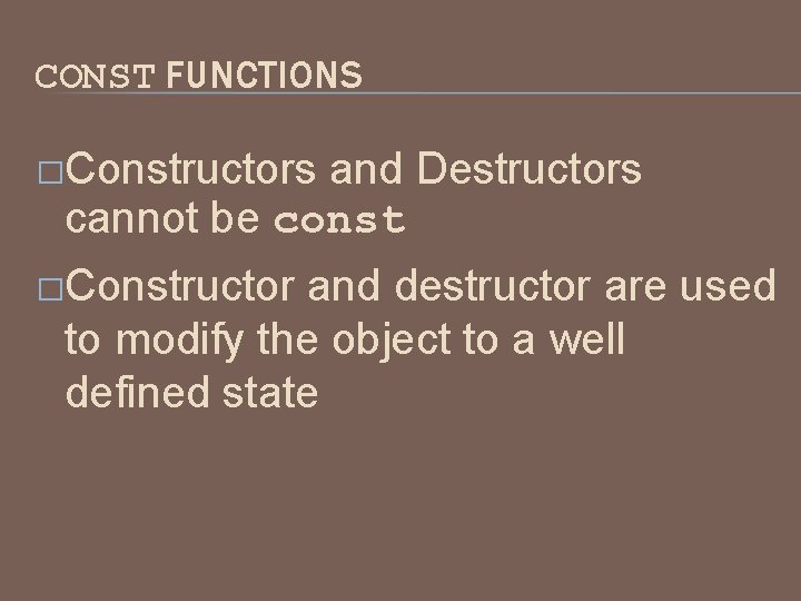 CONST FUNCTIONS �Constructors and Destructors cannot be const �Constructor and destructor are used to