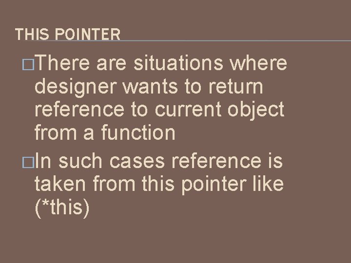 THIS POINTER �There are situations where designer wants to return reference to current object