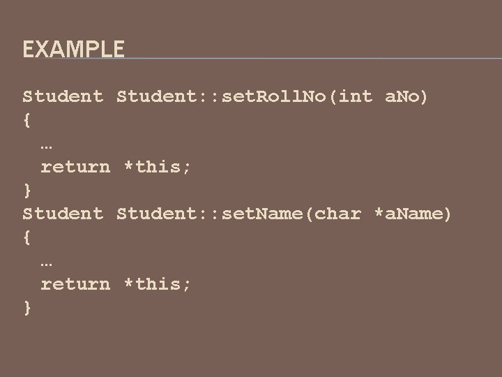 EXAMPLE Student: : set. Roll. No(int a. No) { … return *this; } Student: