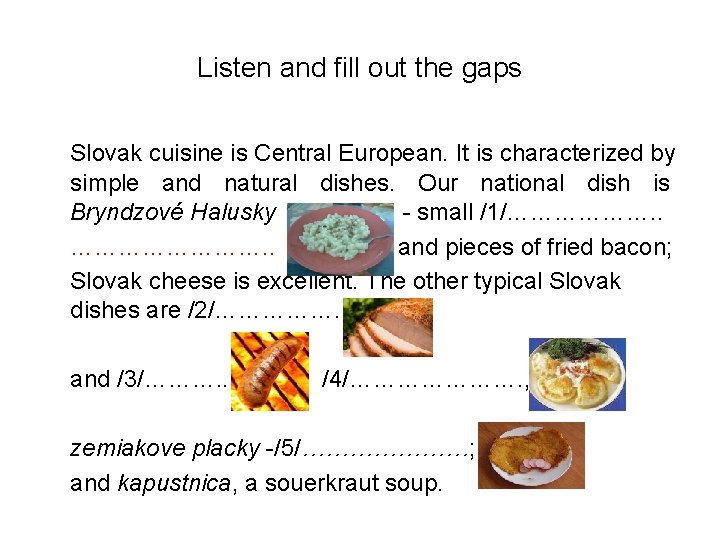 Listen and fill out the gaps Slovak cuisine is Central European. It is characterized