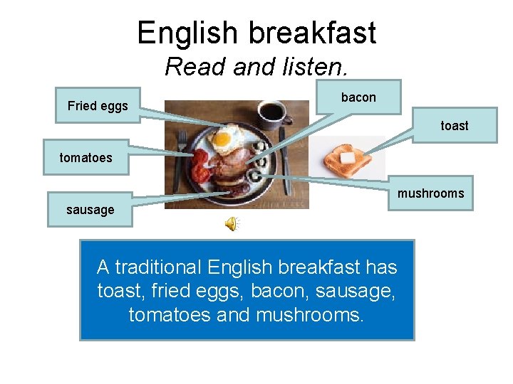 English breakfast Read and listen. Fried eggs bacon toast tomatoes mushrooms sausage A traditional
