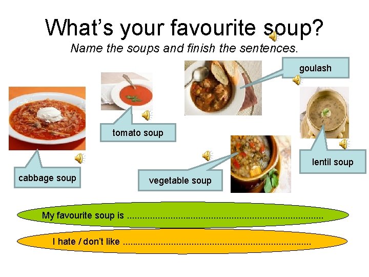 What’s your favourite soup? Name the soups and finish the sentences. goulash tomato soup