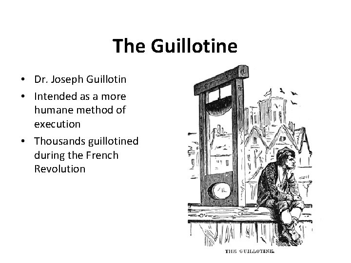 The Guillotine • Dr. Joseph Guillotin • Intended as a more humane method of