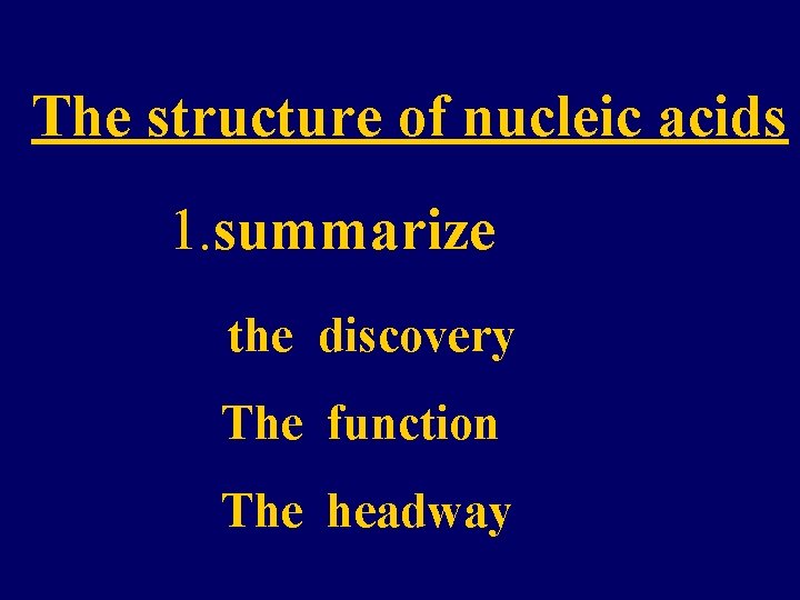 The structure of nucleic acids 1. summarize the discovery The function The headway 