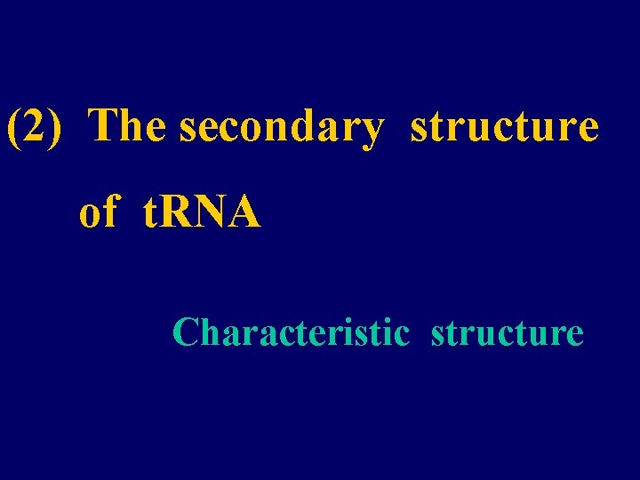 (2) The secondary structure of t. RNA Characteristic structure 