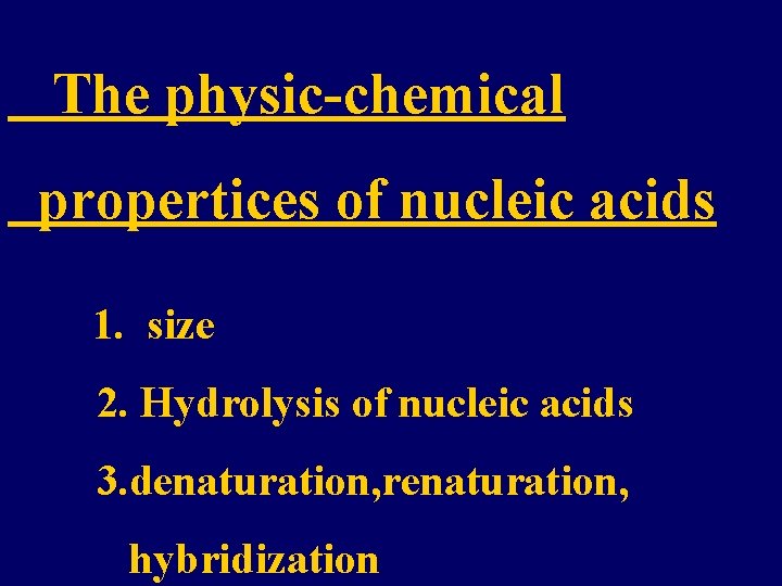 The physic-chemical propertices of nucleic acids 1. size 2. Hydrolysis of nucleic acids 3.