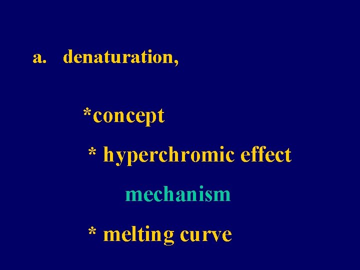a. denaturation, *concept * hyperchromic effect mechanism * melting curve 