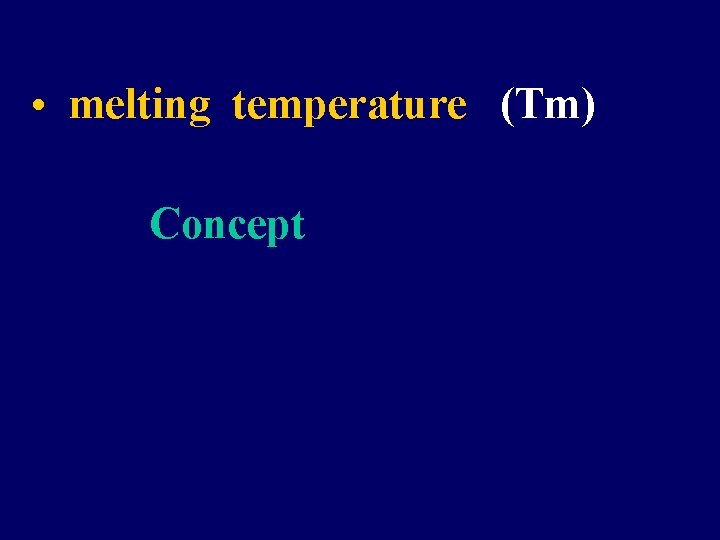  • melting temperature (Tm) Concept 