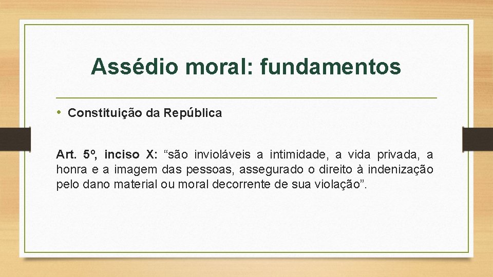 Assédio moral: fundamentos • Constituição da República Art. 5º, inciso X: “são invioláveis a