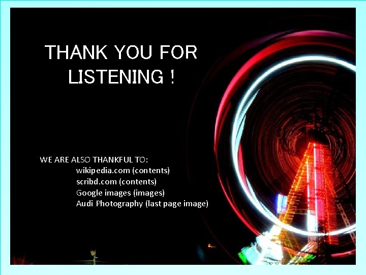 THANK YOU FOR LISTENING ! WE ARE ALSO THANKFUL TO: wikipedia. com (contents) scribd.