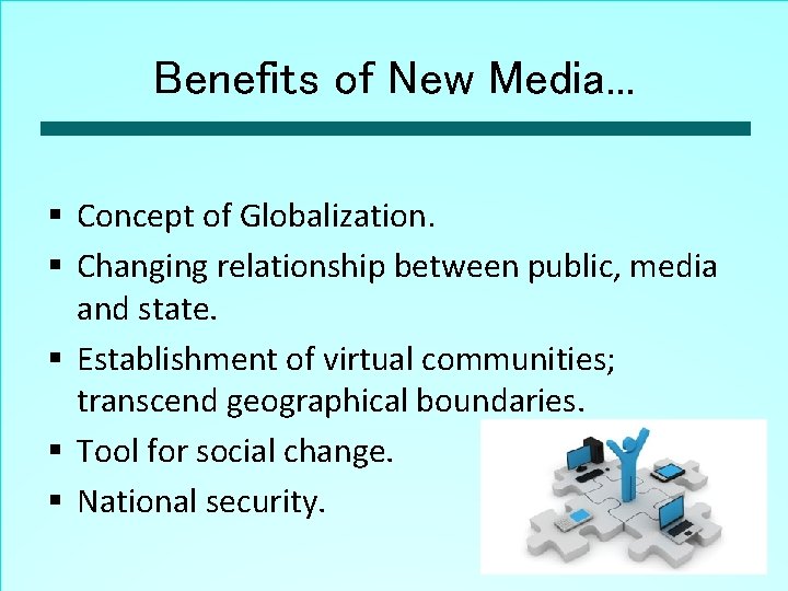 Benefits of New Media. . . § Concept of Globalization. § Changing relationship between