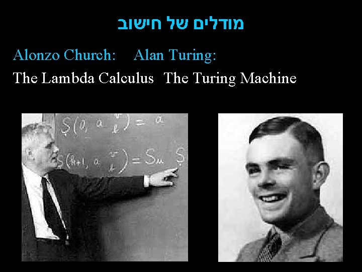  מודלים של חישוב Alonzo Church: Alan Turing: The Lambda Calculus The Turing Machine