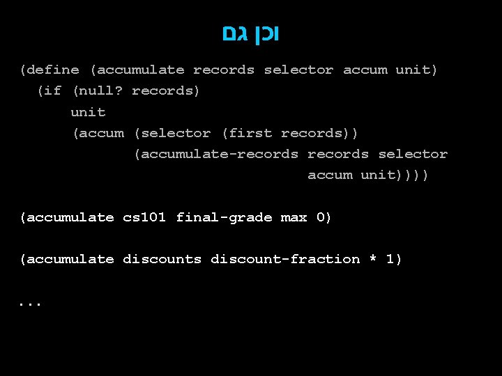  וכן גם (define (accumulate records selector accum unit) (if (null? records) unit (accum