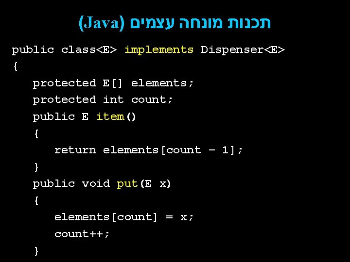 (Java) תכנות מונחה עצמים public class<E> implements Dispenser<E> { protected E[] elements; protected int