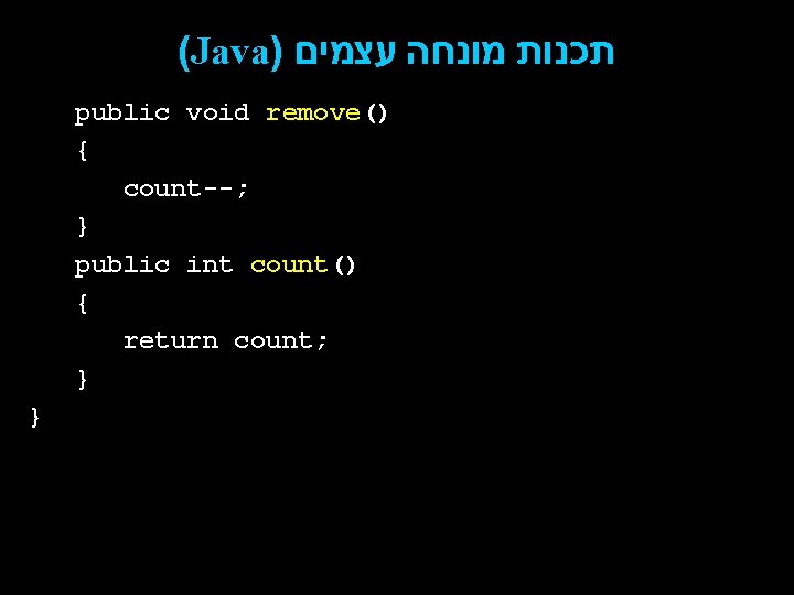 (Java) תכנות מונחה עצמים public void remove() { count--; } public int count() {