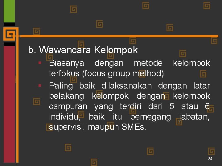 b. Wawancara Kelompok § Biasanya dengan metode kelompok terfokus (focus group method) § Paling